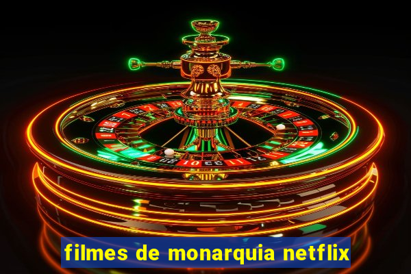 filmes de monarquia netflix